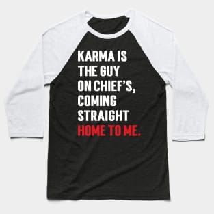 Karma Is The Guy On Chief's, Coming Straight Home To Me. Baseball T-Shirt